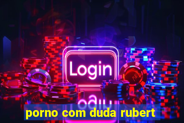 porno com duda rubert